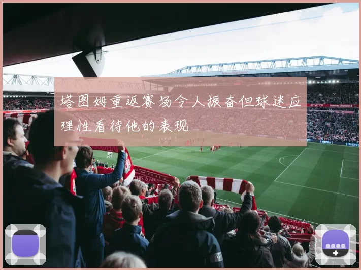 塔图姆重返赛场令人振奋但球迷应理性看待他的表现
